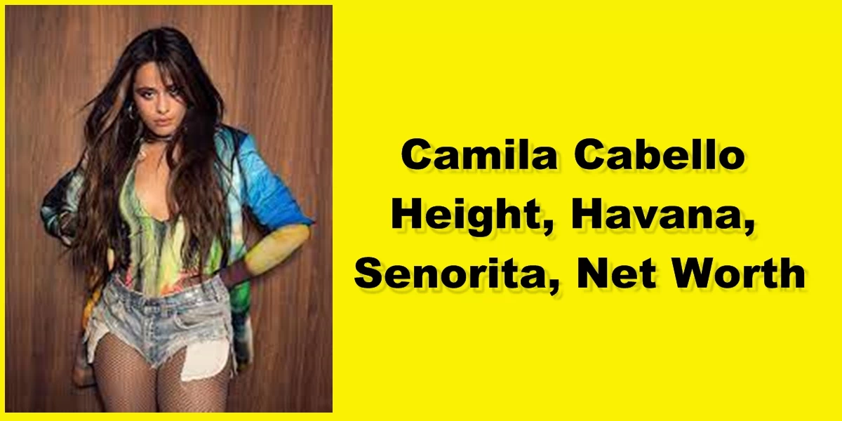 Camila Cabello Height, Havana, Senorita, Net Worth