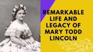 Life and Legacy of Mary Todd Lincoln